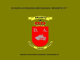 DIVISION ACORAZADA MECANIZADA “BRUNETE Nº1” BRIGADA DE INFANTERIA ACORAZADA “GUADARRAMA XII” 