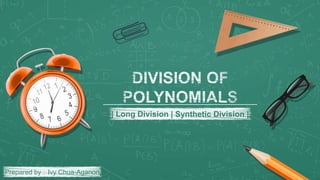 | Long Division | Synthetic Division |
Prepared by：Ivy Chua-Aganon
 