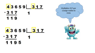 Multiplico 317 por
1,luego realizo la
resta
 