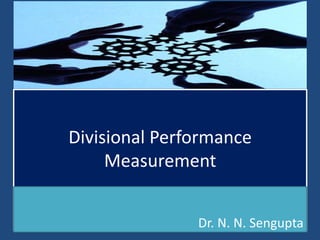 Divisional Performance
Measurement
Dr. N. N. Sengupta
 