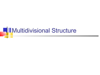 Multidivisional Structure 
 