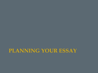 PLANNING YOUR ESSAY
 