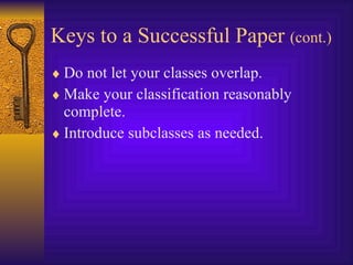 Keys to a Successful Paper  (cont.) Do not let your classes overlap. Make your classification reasonably complete. Introduce subclasses as needed. 