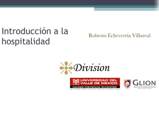 Introducción a la hospitalidad ,[object Object],Roberto Echeverría Villareal 