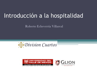 Introducción a la hospitalidad ,[object Object],Roberto   Echeverría   Villareal 