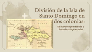 División de la Isla de
Santo Domingo en
dos colonias:
Saint Domingue francés y
Santo Domingo español.
 