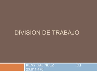 DIVISION DE TRABAJO
KENY GALINDEZ C.I
23.811.470
 