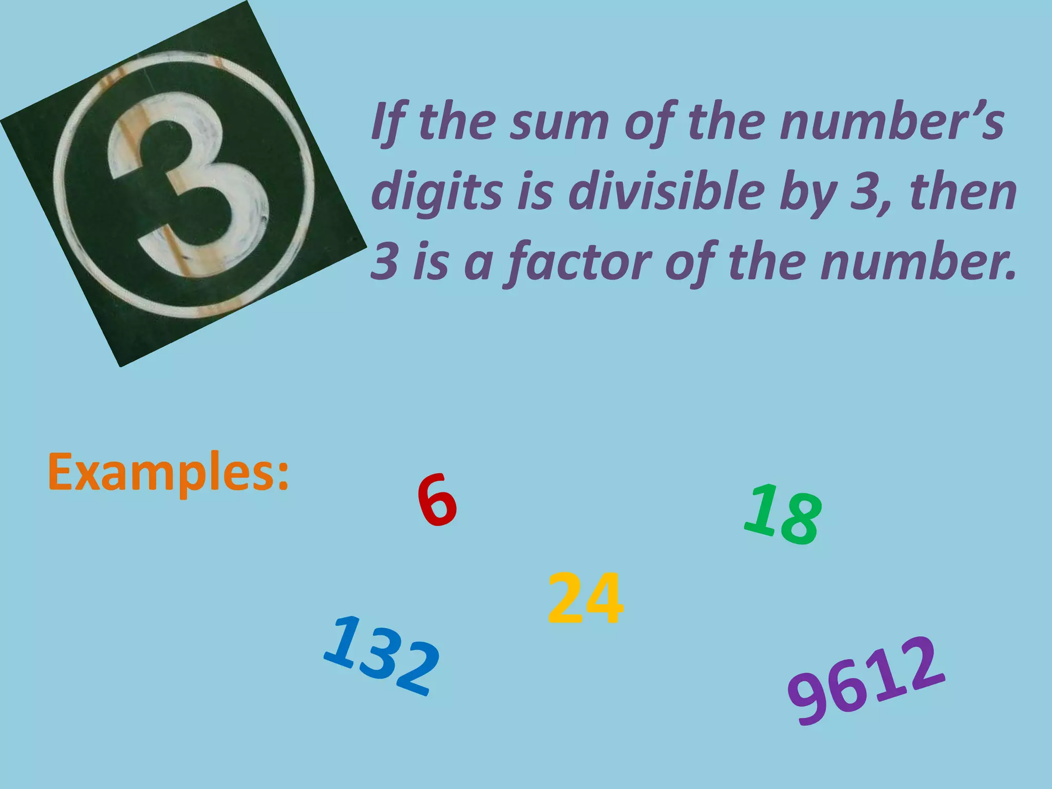 If the sum of the number’s digits is divisible by 3, then 3 is a factor of the number.Examples:618241329612