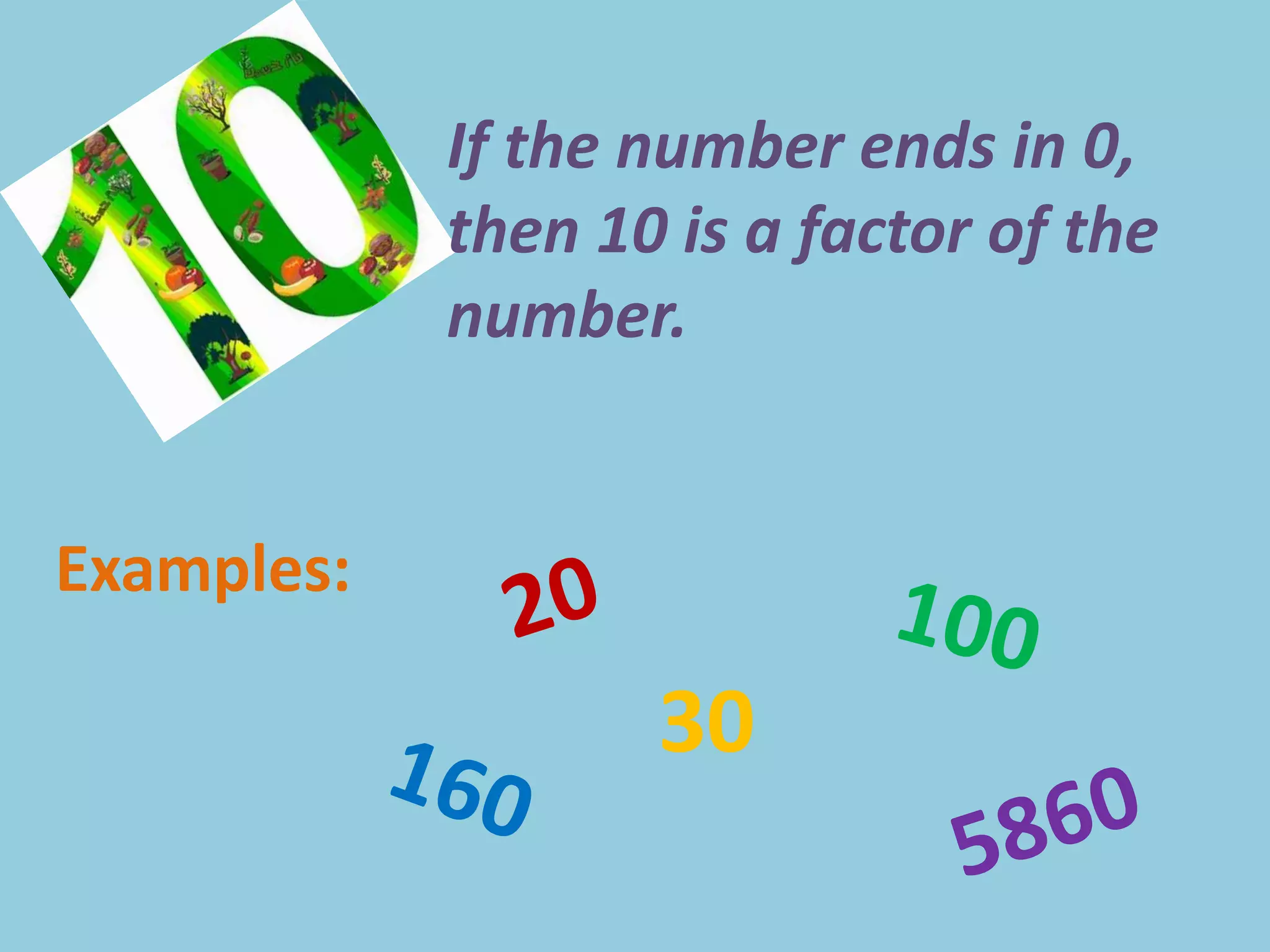 If the number ends in 0, then 10 is a factor of the number.Examples:20100301605860