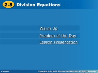 2-8 Division Equations
 2-8 Division Equations




              Warm Up
              Problem of the Day
              Lesson Presentation




Course1
Course 1
 
