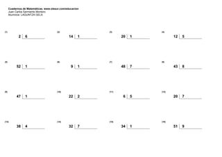 Cuadernos de Matemáticas. www.olesur.com/educacion
Juan Carlos Sarmiento Montoro
Alumno/a: LAGUNTZA GELA
(1)
2 6
(2)
14 1
...