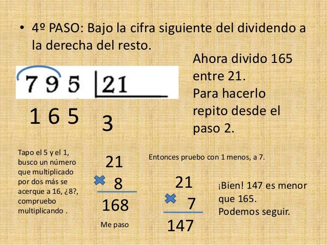 • 4º PASO: Bajo la cifra siguiente del dividendo a
la derecha del resto.
Ahora divido 165
entre 21.
Para hacerlo
repito de...