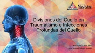 Divisiones del Cuello en
Traumatismo e Infecciones
Profundas del Cuello
Rita Angélica Cano Chavira
Dafne Amairany Hinojos Guerrero
Dr. Mora
 