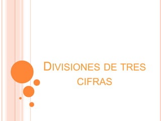 DIVISIONES DE TRES
CIFRAS
 