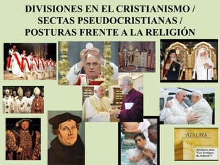 DIVISIONES EN EL CRISTIANISMO /
SECTAS PSEUDOCRISTIANAS /
POSTURAS FRENTE A LA RELIGIÓN
 