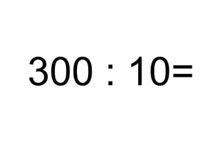 300 : 10=

 