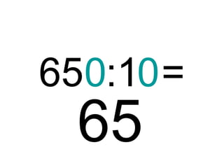 650:10 =

65

 