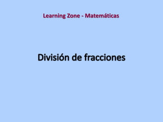 Learning Zone - Matemáticas División de fracciones 
