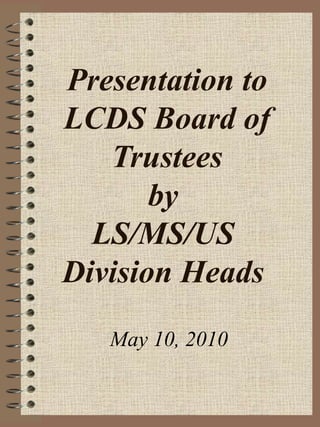 Presentation to LCDS Board of Trustees by  LS/MS/US  Division Heads  May 10, 2010 