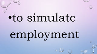 •to simulate
employment
 