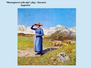 “Mezzogiorno sulle alpi”,1891. Giovanni
Segantini
 
