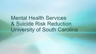 Mental Health Services
& Suicide Risk Reduction
University of South Carolina
 