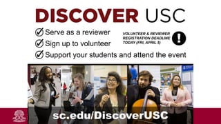Serve as a reviewer
Support your students and attend the event
Sign up to volunteer
sc.edu/DiscoverUSC
VOLUNTEER & REVIEWER
REGISTRATION DEADLINE
TODAY (FRI, APRIL 5) !
 