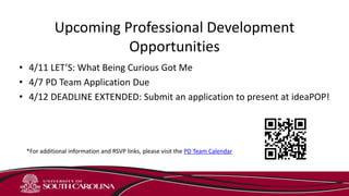 Upcoming Professional Development
Opportunities
• 4/11 LET’S: What Being Curious Got Me
• 4/7 PD Team Application Due
• 4/12 DEADLINE EXTENDED: Submit an application to present at ideaPOP!
*For additional information and RSVP links, please visit the PD Team Calendar
 