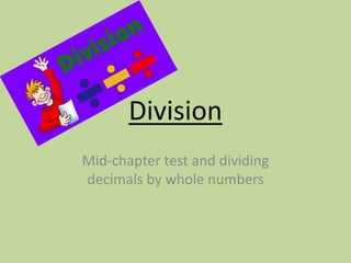 Division
Mid-chapter test and dividing
decimals by whole numbers
 
