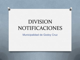 DIVISION
NOTIFICACIONES
 Municipalidad de Godoy Cruz
 