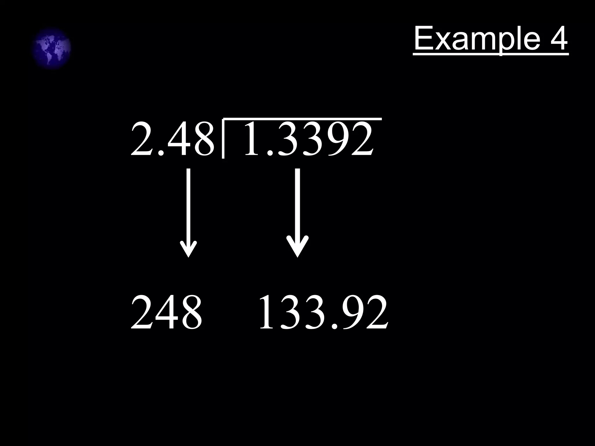 Example 4
2.48 1.3392
248 133.92
 