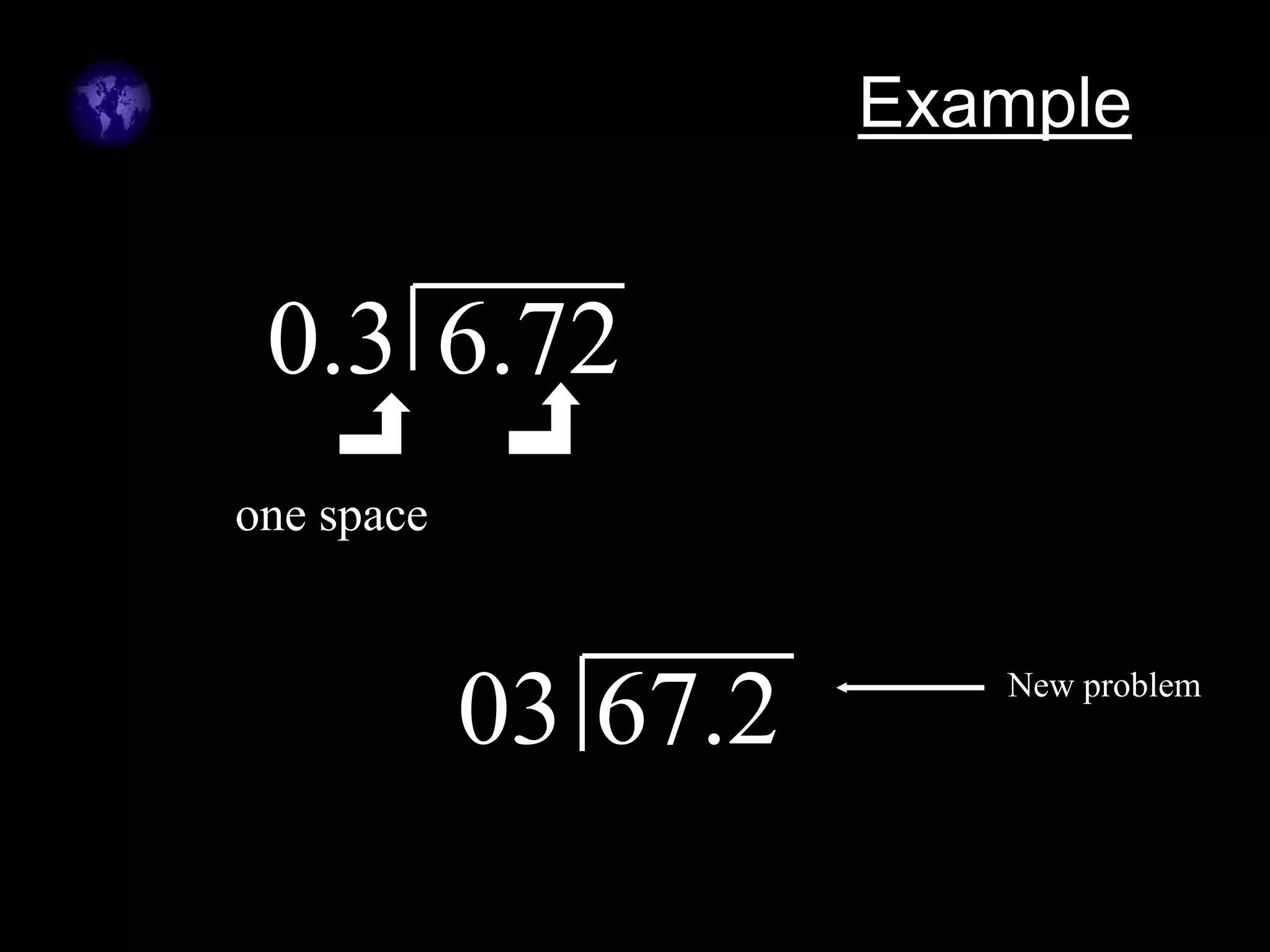 Example
0.3 6.72
one space
03 67.2 New problem
 
