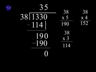 38 1330
38
x 5
190
38
x 4
152
38
x 3
114
3
114
190
5
190
0
 