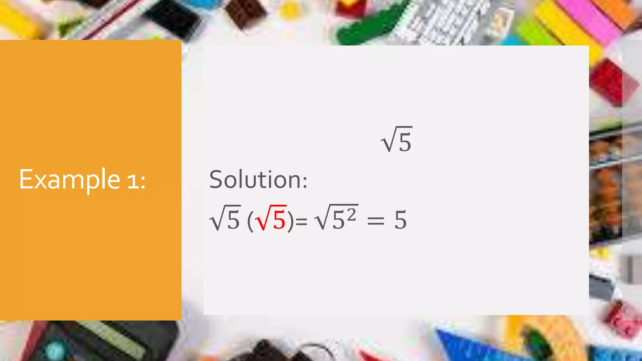 Example 1:
5
Solution:
5 ( 5)= 52 = 5