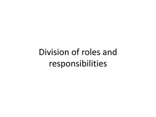 Division of roles and
responsibilities

 