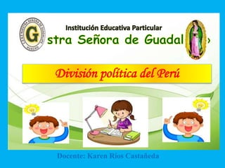División política del Perú
Docente: Karen Ríos Castañeda
 