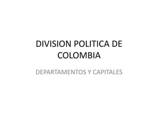 DIVISION POLITICA DE COLOMBIA DEPARTAMENTOS Y CAPITALES 