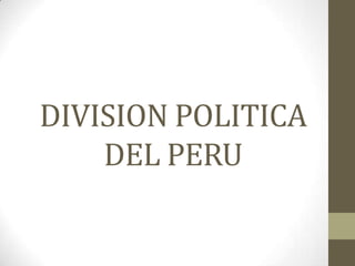 DIVISION POLITICA
DEL PERU
 
