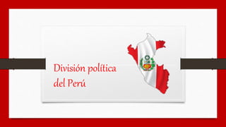División política
del Perú
 