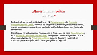 ¿Que es la división política
en el Perú ?
En la actualidad, el país está dividido en 24 Departamentos y la Provincia
Const...