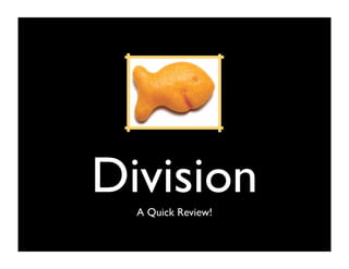 Division
  A Quick Review!
 