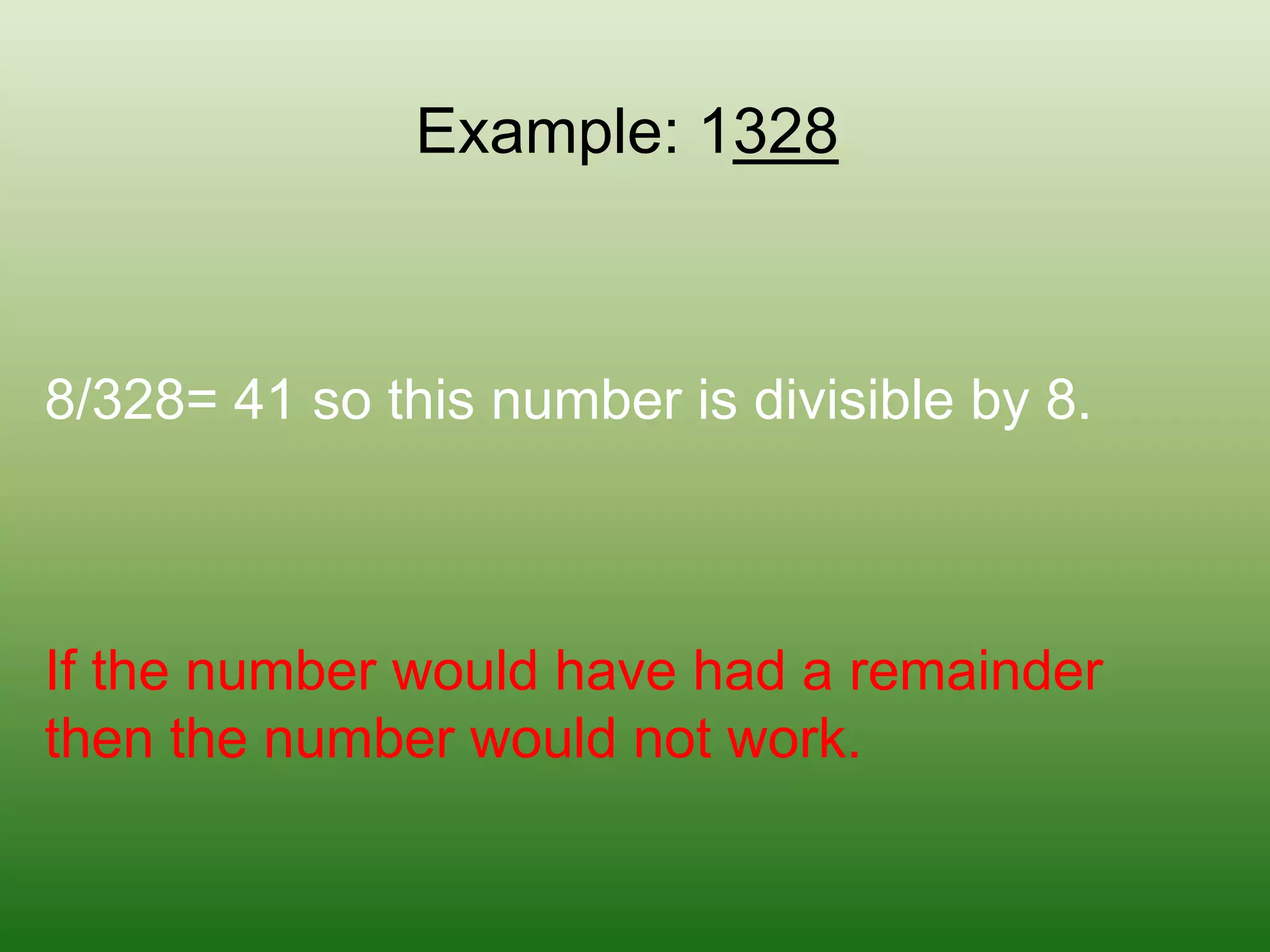 Example: 13288/328= 41 so this number is divisible by 8. If the number would have had a remainder then the number would not work. 