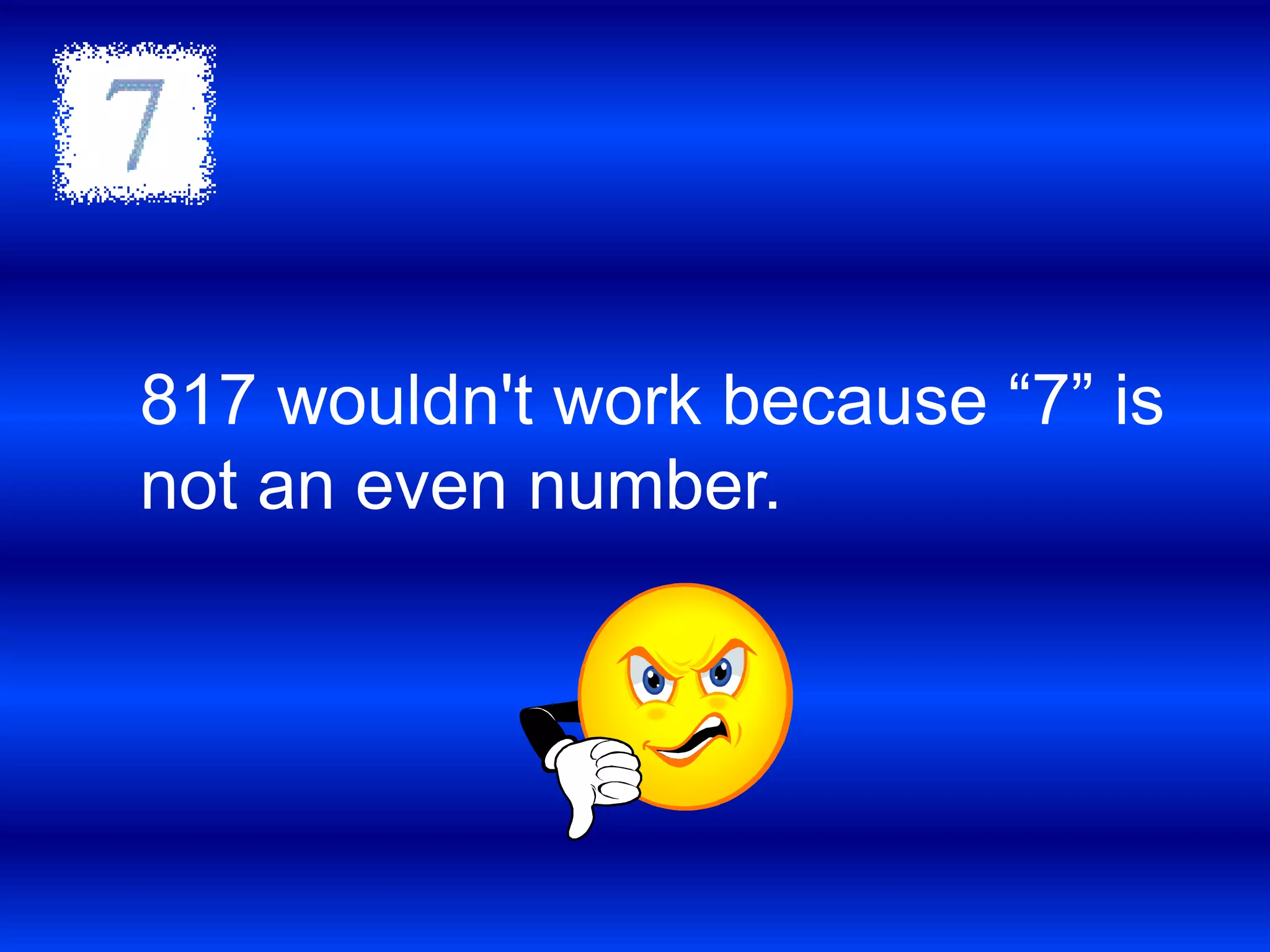 817 wouldn't work because “7” is not an even number.