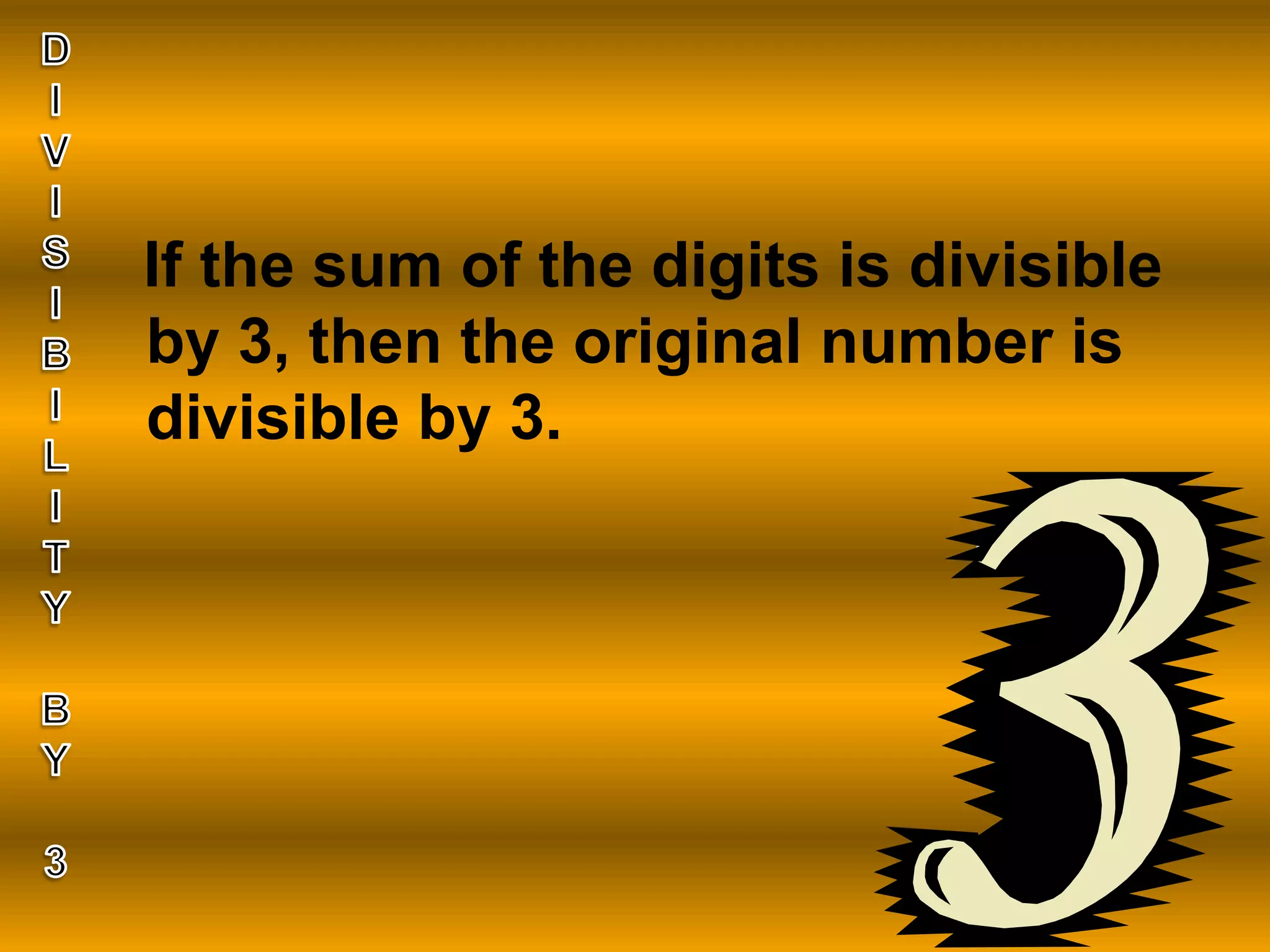 DIVISIBILITYBY3If the sum of the digits is divisible by 3, then the original number is divisible by 3.