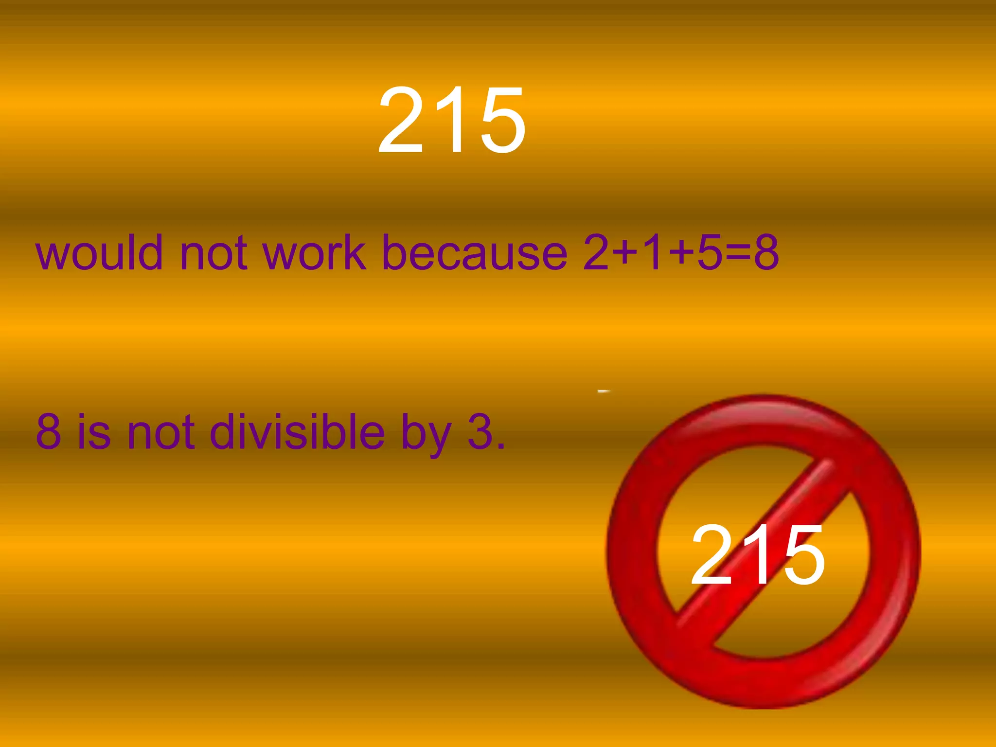 215would not work because 2+1+5=8 8 is not divisible by 3.215