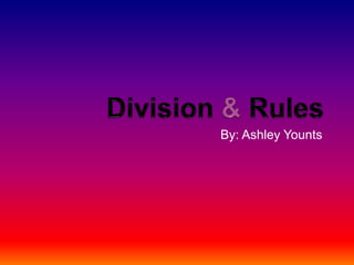 Division & Rules By: Ashley Younts 