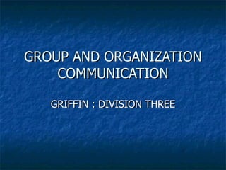 GROUP AND ORGANIZATION COMMUNICATION GRIFFIN : DIVISION THREE 
