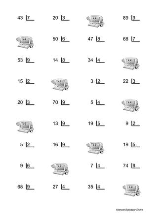 43 7 20 3 89 9
1 6 2 6 8 9
50 6 47 8 68 7
2 8 7 5 5 9
53 9 14 8 34 4
8 5 6 1 2 8
15 2 3 2 22 3
1 7 1 1 1 7
20 3 70 9 5 4
2 6 7 7 1 1
13 9 19 5 9 2
4 1 4 3 1 4
5 2 16 9 19 5
1 2 7 1 4 3
9 6 7 4 74 8
3 1 3 1 2 9
68 9 27 4 35 4
5 7 3 6 3 8
Manuel Balcázar Elvira
 