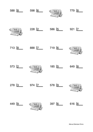 588 8 598 6 779 8
4 73 4 99 3 97
228 2 586 5 921 7
0 114 1 117 4 131
713 8 888 7 719 6
1 89 6 126 5 119
573 2 185 5 649 8
1 286 0 37 1 81
278 3 974 7 578 9
2 92 1 139 2 64
449 9 397 6 616 6
8 49 1 66 4 102
Manuel Balcázar Elvira
 