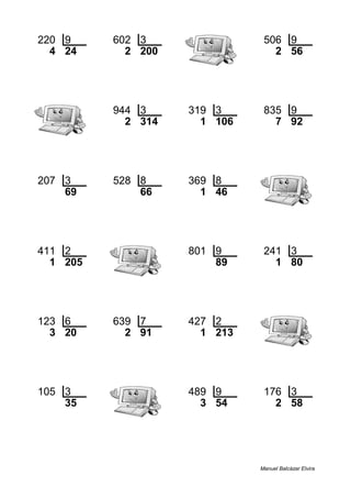 220 9 602 3 506 9
4 24 2 200 2 56
944 3 319 3 835 9
2 314 1 106 7 92
207 3 528 8 369 8
69 66 1 46
411 2 801 9 241 3
1 205 89 1 80
123 6 639 7 427 2
3 20 2 91 1 213
105 3 489 9 176 3
35 3 54 2 58
Manuel Balcázar Elvira
 